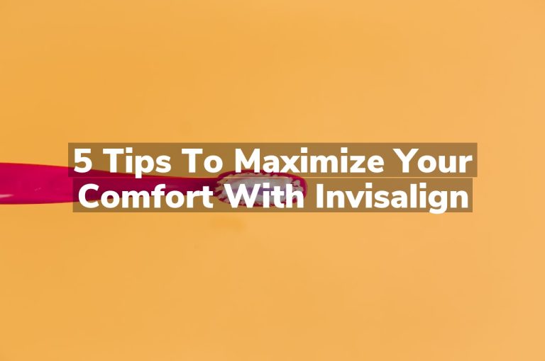 5 Tips to Maximize Your Comfort with Invisalign