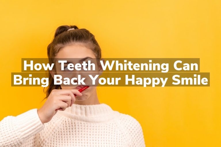 How Teeth Whitening Can Bring Back Your Happy Smile