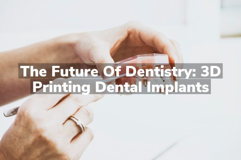 The Future of Dentistry: 3D Printing Dental Implants