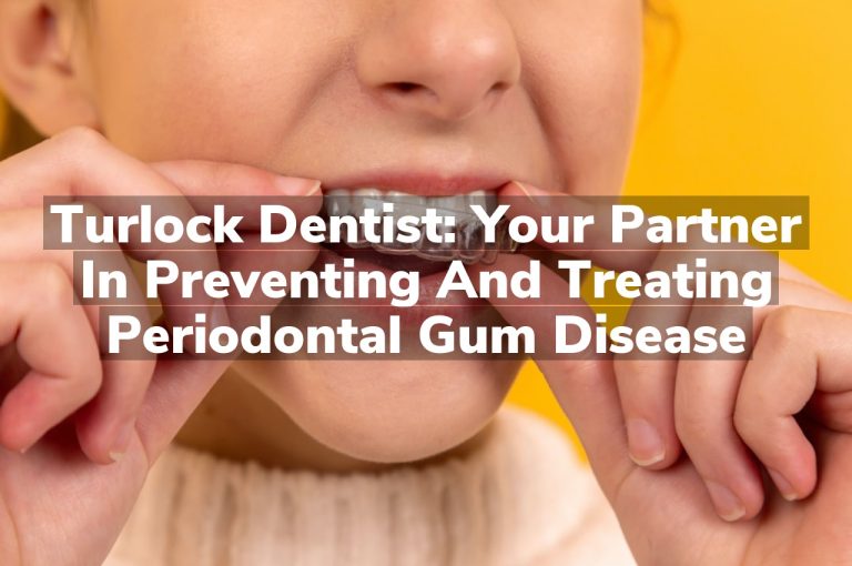 Turlock Dentist: Your Partner in Preventing and Treating Periodontal Gum Disease