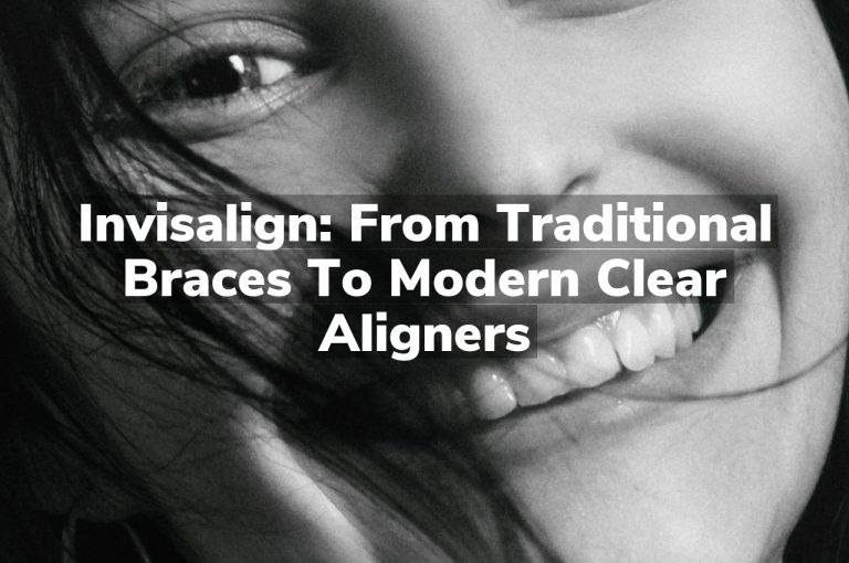 Invisalign: From Traditional Braces to Modern Clear Aligners