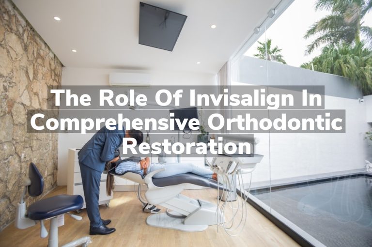 The Role of Invisalign in Comprehensive Orthodontic Restoration